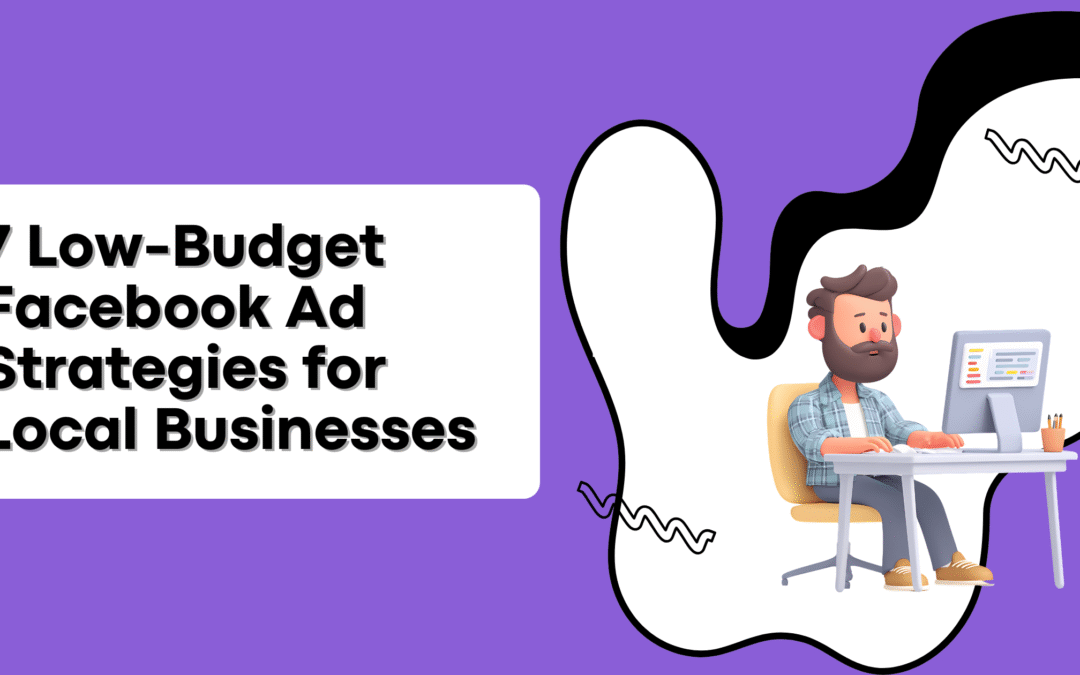 7 Low-Budget Facebook Ad Strategies for Local Businesses