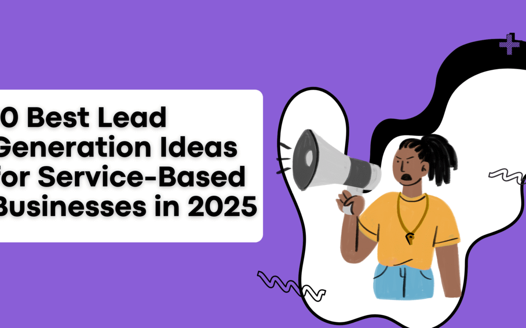 10 Best Lead Generation Ideas for Service-Based Businesses in 2025